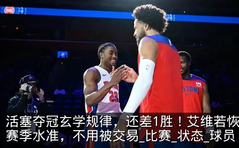 活塞夺冠玄学规律，还差1胜！艾维若恢复上赛季水准，不用被交易_比赛_状态_球员