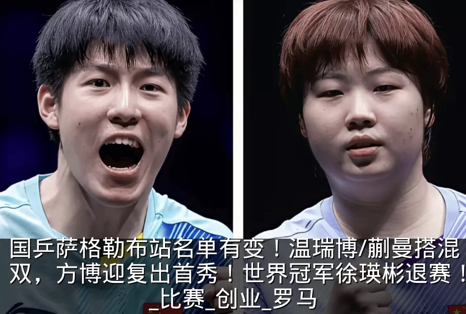国乒萨格勒布站名单有变！温瑞博/蒯曼搭混双，方博迎复出首秀！世界冠军徐瑛彬退赛！_比赛_创业_罗马